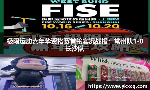 极限运动嘉年华资格赛首轮实况战报：常州队1-0长沙队