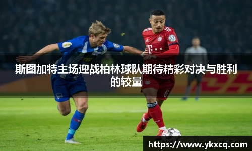 斯图加特主场迎战柏林球队期待精彩对决与胜利的较量